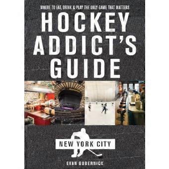 Hockey Addicts Guide New York City Where to Eat Drink & Play the Only Game That Matters