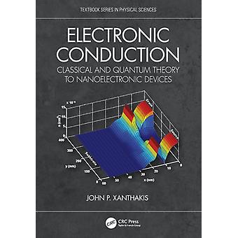 Electronic Conduction Classical And Quantum Theory To Nanoelectronic Devices - John P. Xanthakis