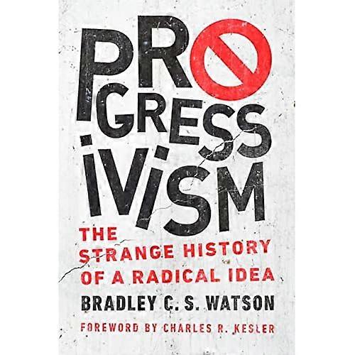 Progressivism: the Strange History of a Radical Idea