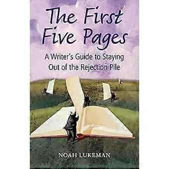 The First Five Pages: A Writer's Guide to Staying Out of the Rejection Pile