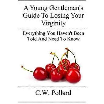 A Young Gentleman's Guide to Losing Your Virginity: Everything You Haven't Been Told and Need to Know