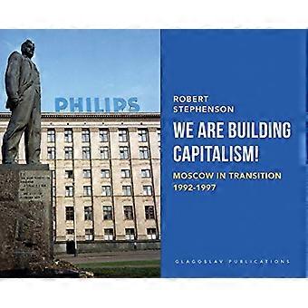 Nous construisons le capitalisme!: Moscou en transition 1992-1997