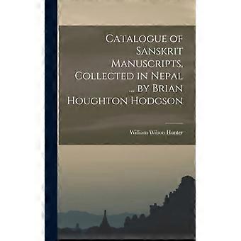 Catalogue Of Sanskrit Manuscripts Collected In Nepal. By Brian Houghton Hod - William Wilson Hunter - Hardcover - English Book - History
