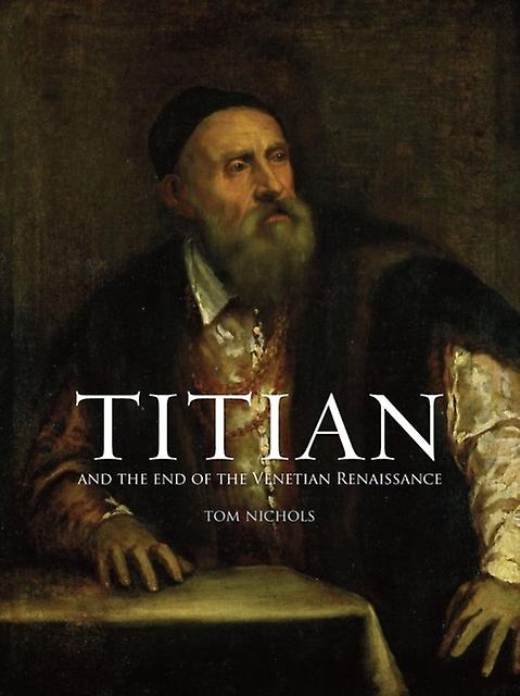 Titian And The End Of The Venetian Renaissance by Tom Nichols Paperback Book