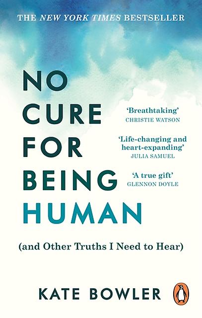 No Cure For Being Human by Kate Bowler Paperback
