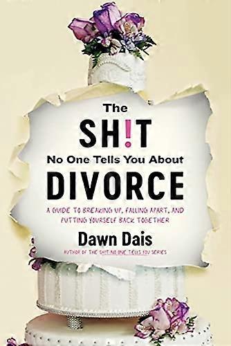 The Sh!t No One Tells You About Divorce: A Guide to Breaking Up Falling Apart and Putting Yourself Back Together