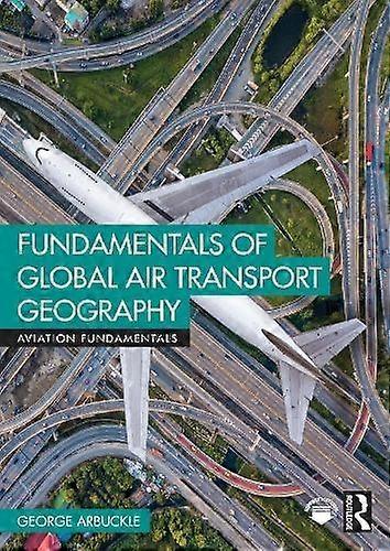 Fundamentals Of Global Air Transport Geography by George Arbuckle Paperback