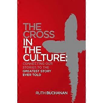 The Cross In The Culture Connecting Our Stories To The Greatest Story Ever Told - Ruth Buchanan - Paperback - en Book