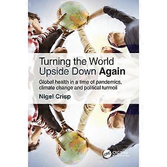Turning The World Upside Down Again Global Health In A Time Of Pandemics Clim - Nigel Crisp