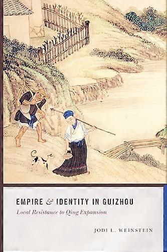 Empire and Identity in Guizhou: Local Resistance to Qing Expansion