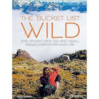The Bucket List: Wild: 1.000 Abenteuer Groß und Klein: Tiere, Vögel, Fische, Natur