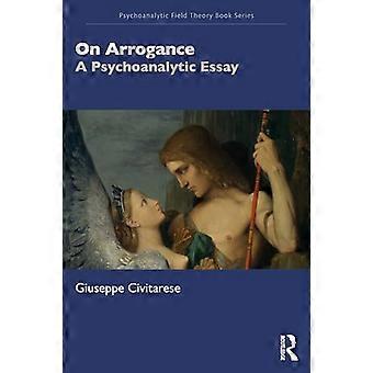 Over arrogantie: een psychoanalytisch essay (Psychoanalytische veldtheorie boekenreeks)