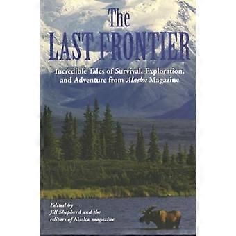 The Last Frontier: Incredible Tales of Survival, Exploration, and Adventure from Alaska Magazine
