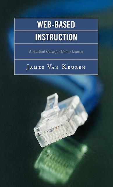 Web-based Instruction A Practical Guide For Online Courses - James Van Keuren