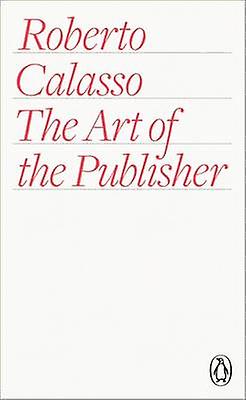 The Art Of The Publisher by Roberto Calasso Paperback
