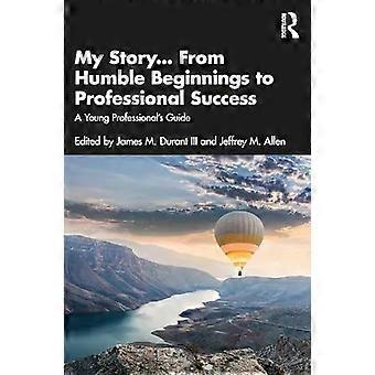 My Story. From Humble Beginnings To Professional Success A Young Professional' - Taylor & Francis Ltd