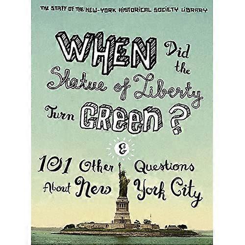 When Did the Statue of Liberty Turn Green?: And 101 Other Questions About New York City