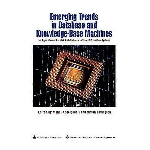 Emerging Trends in Database and Knowledge Based Machines: The Application of Parallel Architectures to Smart Information Systems