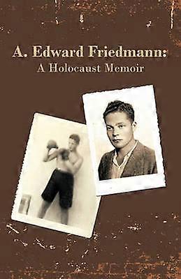A Edward Friedmann A Holocaust Memoir