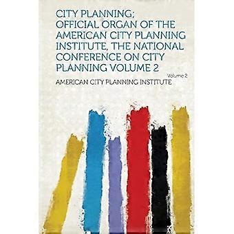Stadtplanung; Offizielles Organ des American City Planning Institute, der National Conference on City Planning Band 2 Band 2