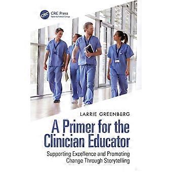 A Primer For The Clinician Educator Supporting Excellence And Promoting Change T - Larrie Greenberg