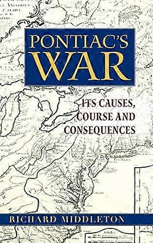 Pontiacs War: Its Causes Course and Consequences