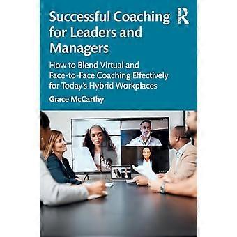 Coaching di successo per leader e manager: come combinare efficacemente il coaching virtuale e faccia a faccia per gli ambienti di lavoro ibridi di oggi