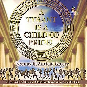 Tyrant ist ein Kind des Stolzes! : Tyrannei im antiken Griechenland Klasse 5 Sozialkunde Kinderbücher zur Alten Geschichte