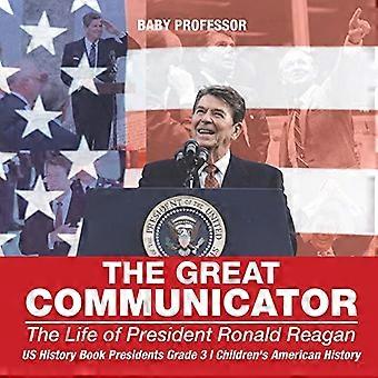 The Great Communicator: The Life of President Ronald Reagan - Us History Book Presidents Grade 3 Children's American History