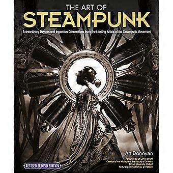 The Art of Steampunk Revised Second Edition Extraordinary Devices and Ingenious Contraptions from the Leading Artists of the Steampunk Movement