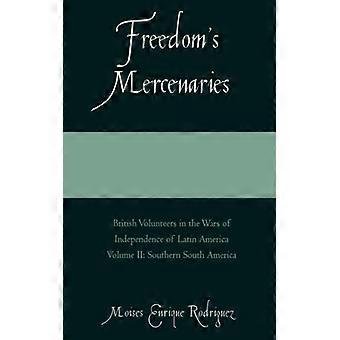 Freedom's Mercenaries British Volunteers In The Wars Of Independence Of Latin Am - Moises Enrique Rodriguez - Paperback - English Book - History