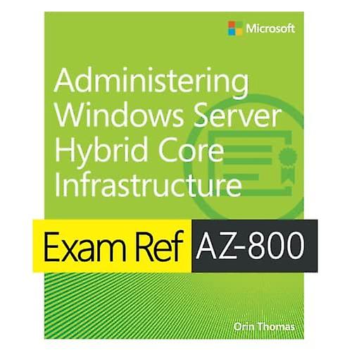Exam Ref AZ-800 Administering Windows Server Hybrid Core Infrastructure (Exam Ref)