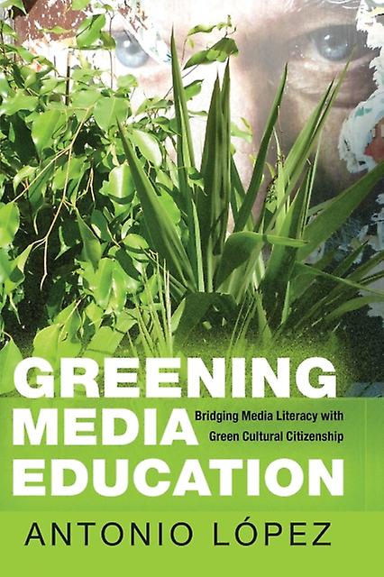Greening Media Education by Antonio Lopez Paperback