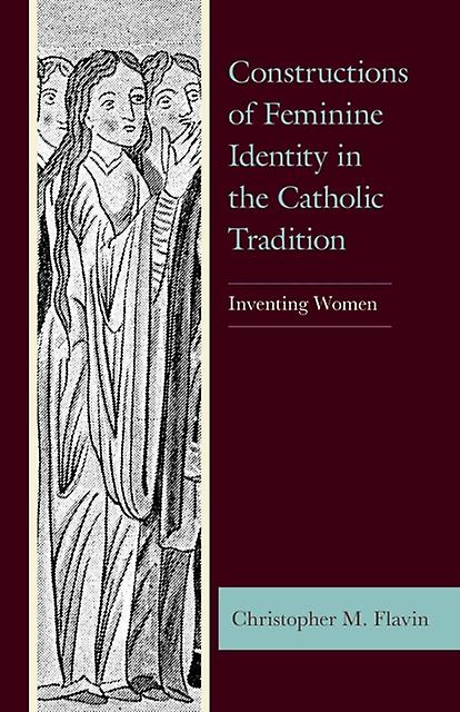 Constructions Of Feminine Identity In The Catholic Tradition by Christopher M. Flavin Paperback Book