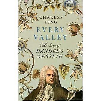 Every Valley The Story Of Handel's Messiah - Charles King - Hardcover - en Book