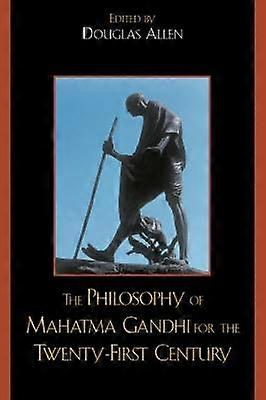 The Philosophy of Mahatma Gandhi for the Twenty-First Century