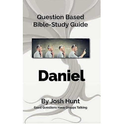 Bible Study Guide -- Daniel: Good Questions Have Small Groups Talking