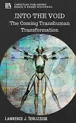 INTO THE VOID The Coming Transhuman Transformation