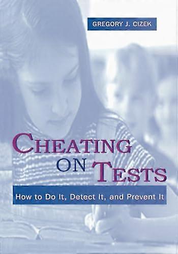 Cheating on Tests: How To Do It Detect It and Prevent It
