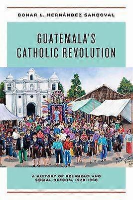 Guatemala's Catholic Revolution