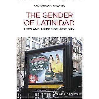 The Gender of Latinidad Uses and Abuses of Hybridity