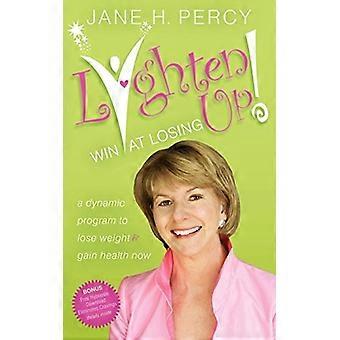 Lighten Up: Win at Losing: a Dynamic Program to Lose Weight and Gain Health Now