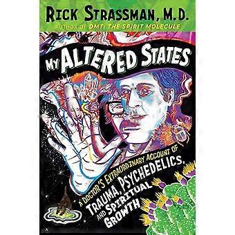 Mis estados alterados: El extraordinario relato de un médico sobre el trauma, los psicodélicos y el crecimiento espiritual.