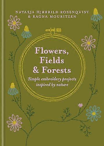 Flowers Fields and Forests Simple Embroidery Projects Inspired by Nature
