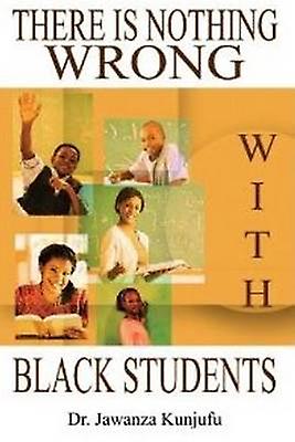 There Is Nothing Wrong with Black Students by Dr. Jawanza Kunjufu