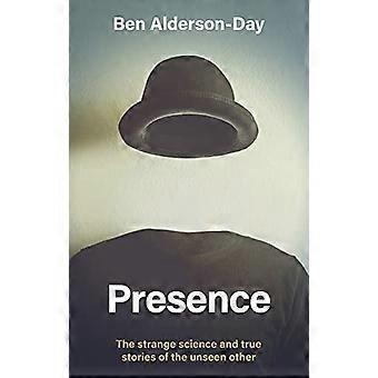 Presence The Strange Science and True Stories of the Unseen Other