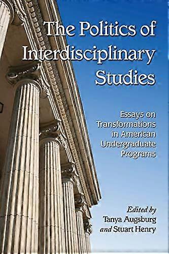 The Politics of Interdisciplinary Studies: Essays on Transformations in American Undergraduate Programs