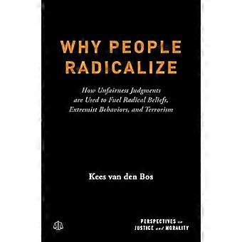 Why People Radicalize How Unfairness Judgments are Used to Fuel Radical Beliefs Extremist Behaviors and Terrorism