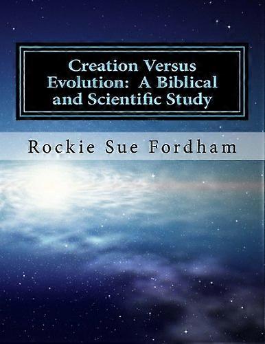 Creation Versus Evolution: A Biblical and Scientific Study
