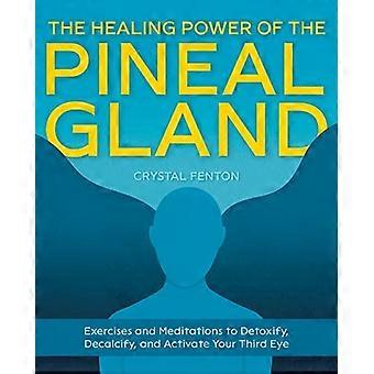 Il potere curativo della ghiandola pineale: esercizi e meditazioni per disintossicare, decalcificare e attivare il terzo occhio